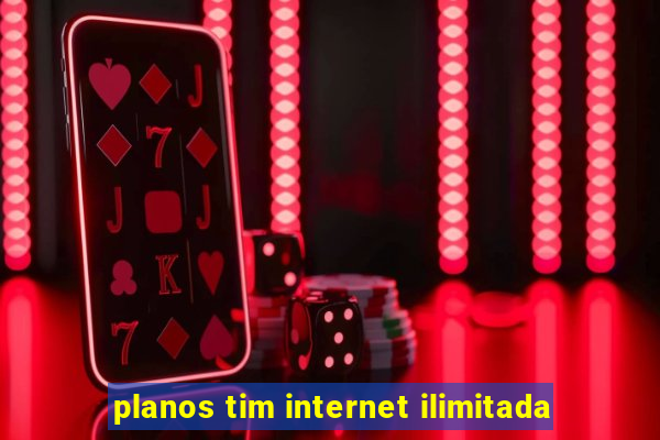 planos tim internet ilimitada